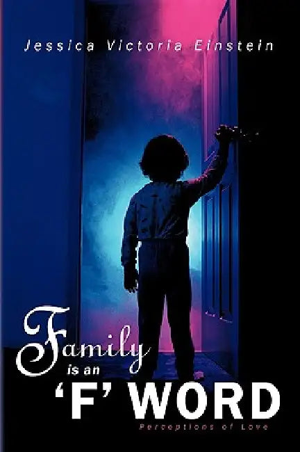 Family Is an 'f' Word: Perceptions of Love by Jessica Victoria Einstein
