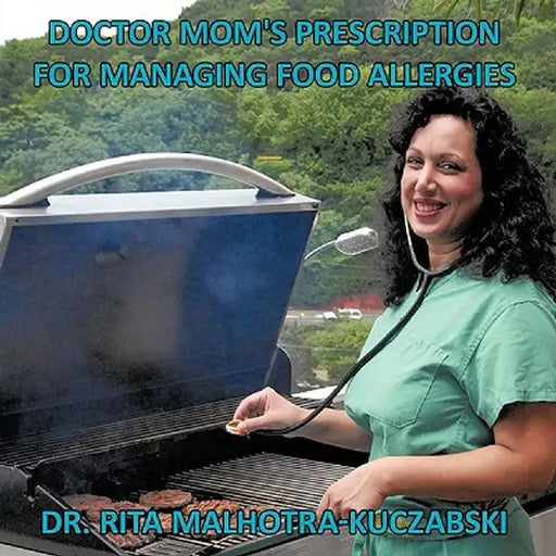 Doctor Mom's Prescription for Managing Food Allergies by Rita Malhotra-Kuczabski