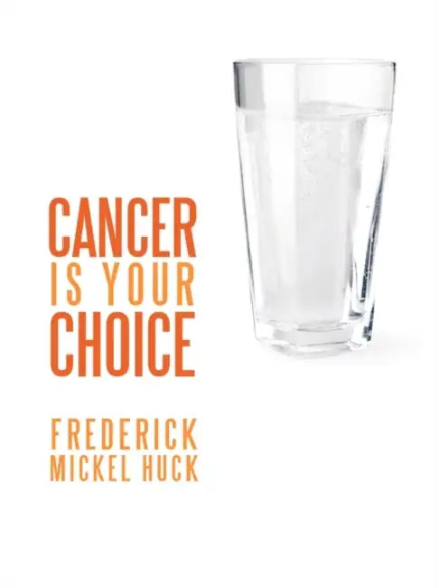 Cancer Is Your Choice by Frederick Mickel Huck