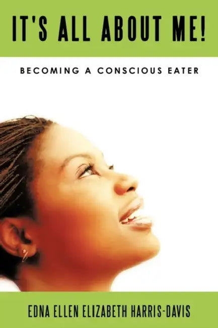 It's All About Me!: Becoming A Conscious Eater by Edna Ellen Elizabeth Harris-Davis