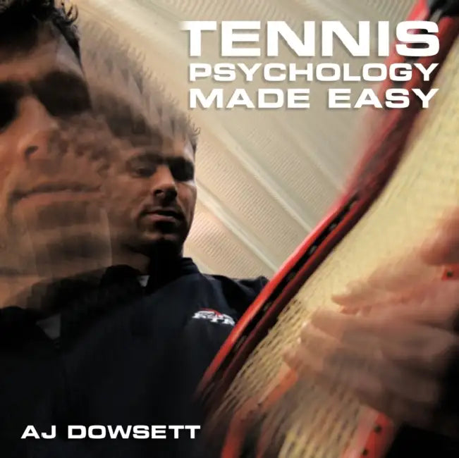 Tennis Psychology Made Easy by Aj Dowsett