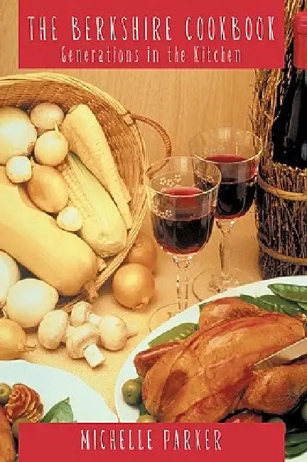 The Berkshire Cookbook: Generations in the Kitchen by Michelle Parker