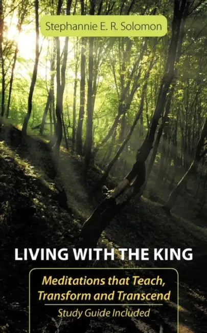 Living With The King: Meditations that Teach, Transform and Transcend by Stephannie E. R. Solomon