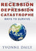 Recession, Depression, Catastrophe: Ways to Survive by Yvonne Daily