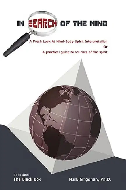 In Search Of The Mind: A Fresh Look At Mind-Body-Spirit Interpretation by Mark Grigorian