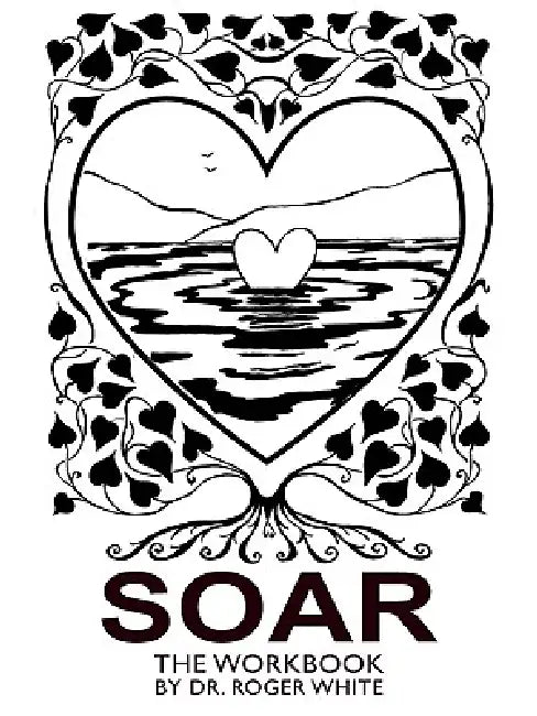 Soar: The Workbook: Achieving Your Best Possible Health Through Awareness by Roger White