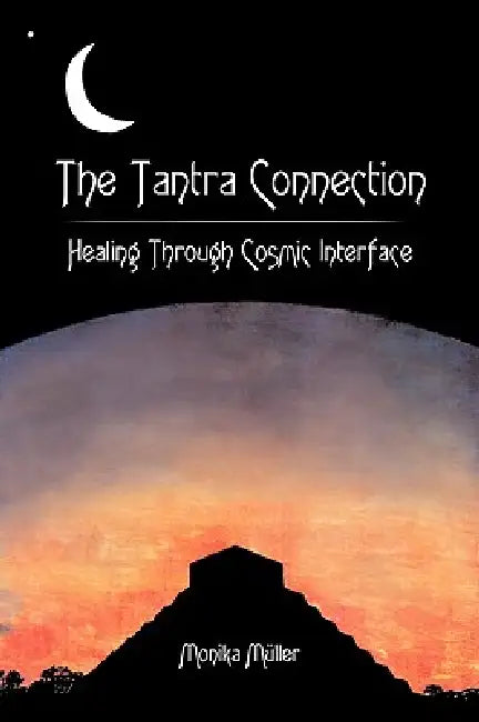 The Tantra Connection: Healing Through Cosmic Interface by Monika Mller, Monika Muller
