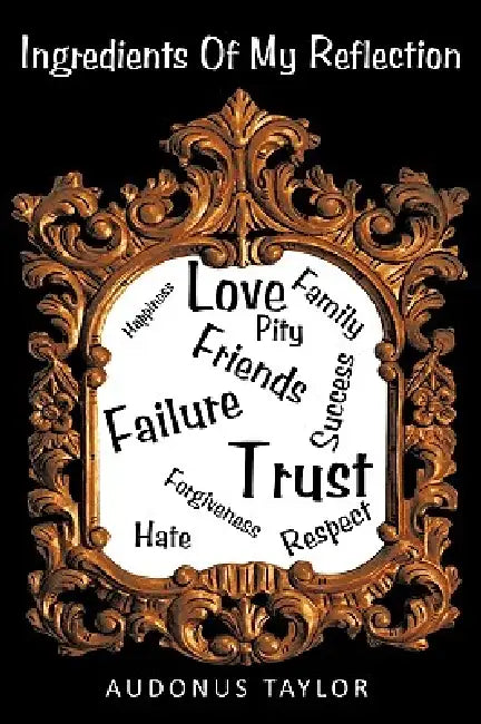 Ingredients Of My Reflection by Audonus Taylor
