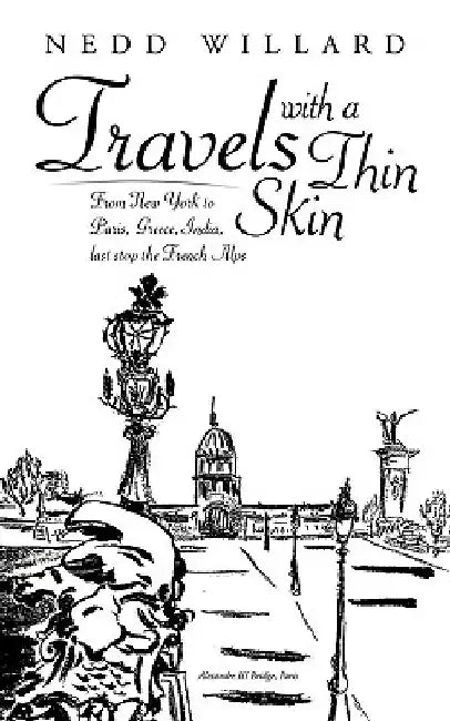 Travels with a Thin Skin: From New York to Paris, Greece, India, Last Stop the French Alps by Nedd Willard