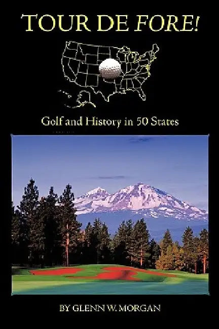 Tour de Fore!: Golf and History in 50 States by Glenn W. Morgan