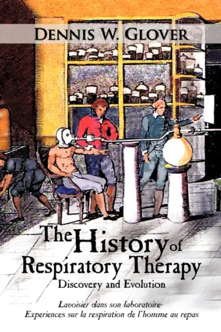 The History of Respiratory Therapy: Discovery and Evolution by Dennis W. Glover