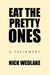 Eat the Pretty Ones: A Testament by Nick Wedlake