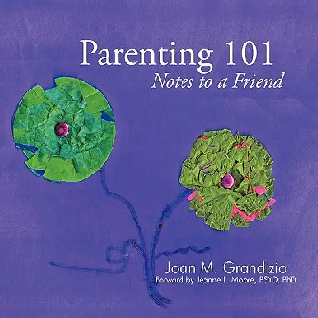 Parenting 101: Notes to a Friend by Joan M. Grandizio