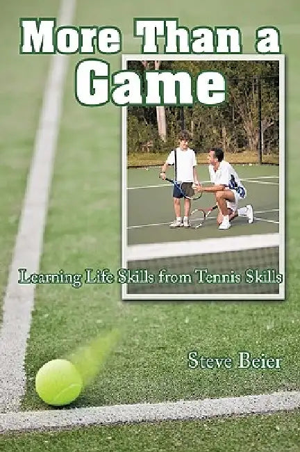 More Than a Game: Learning Life Skills from Tennis Skills by Steve Beier