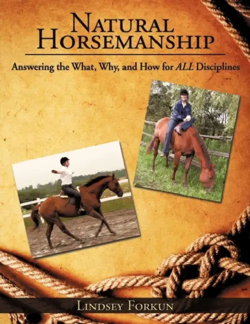 Natural Horsemanship: Answering the What, Why, and How for ALL Disciplines by Lindsey Forkun