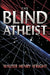 The Blind Atheist by Walter Henry Wright