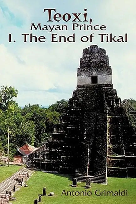 Teoxi, Mayan Prince: I. the End of Tikal by Antonio Grimaldi