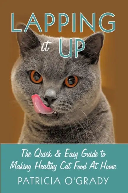 Lapping it Up: The Quick & Easy Guide to Making Healthy Cat Food At Home by Patricia O'Grady