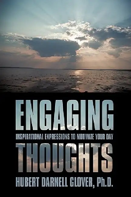 Engaging Thoughts: Inspirational Expressions to Motivate Your Day by Hubert Darnell Glover