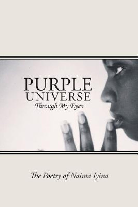 Purple Universe: Through My Eyes by The Poetry of Naima Iyina