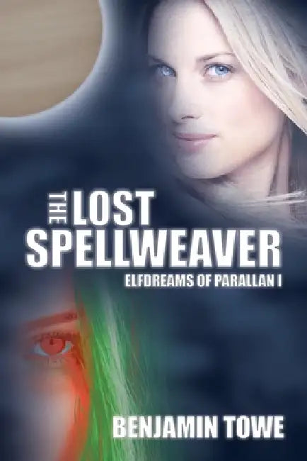 The Lost Spellweaver: Elfdreams of Parallan I by Benjamin Towe