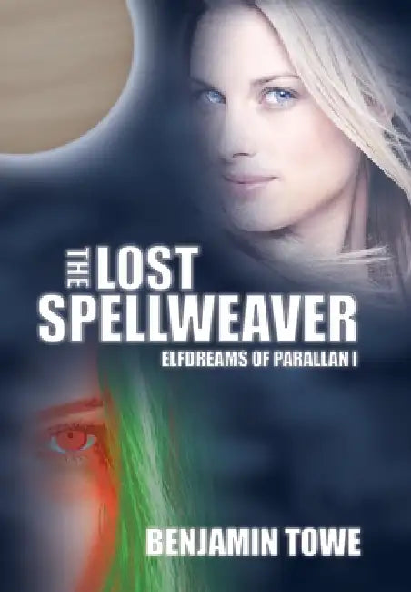The Lost Spellweaver: Elfdreams of Parallan I by Benjamin Towe