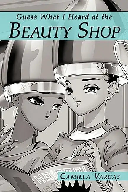 Guess What I Heard at the Beauty Shop by Camilla Vargas