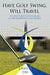 Have Golf Swing, Will Travel: An LPGA Tour Player's Expos of the Competitive Golf World by Christy Erb