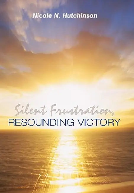 Silent Frustration, Resounding Victory by Nicole N. Hutchinson