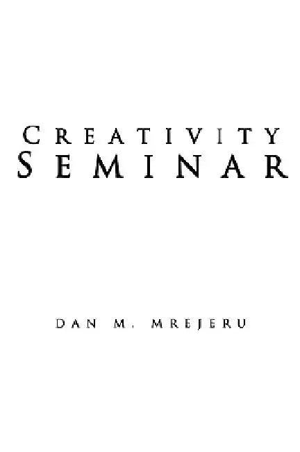 Creativity Seminar by Dan M. Mrejeru