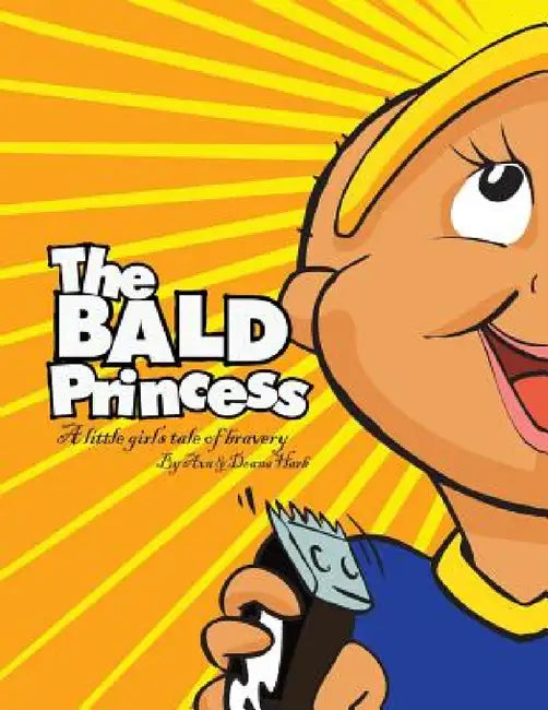 The Bald Princess: A Little Girls Tale of Bravery by Ava Harb, Deana Harb