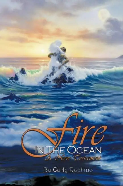 Fire in the Ocean: A New Testament by Curly Raphino