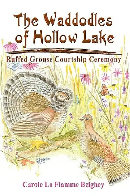 The Waddodles of Hollow Lake: Ruffed Grouse Courtship Ceremony by Carole La Flamme Beighey