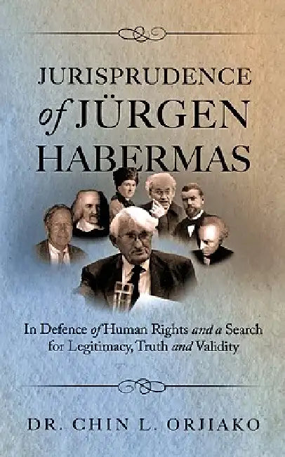Jurisprudence of Jrgen Habermas: In Defence of Human Rights and a Search for Legitimacy, Truth and Validity by Chin L. Orjiako