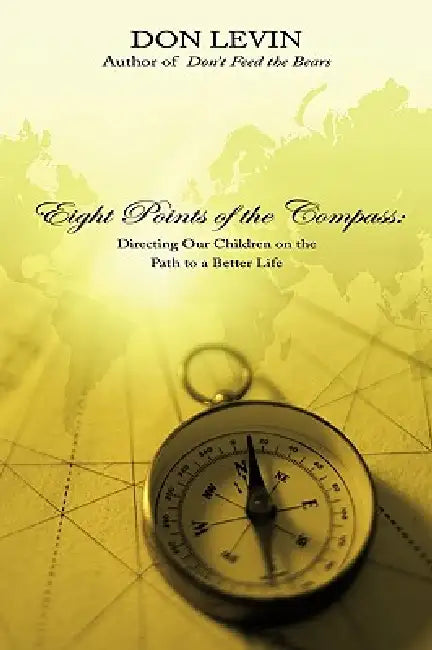Eight Points of the Compass: Directing Our Children on the Path to a Better Life by Don Levin