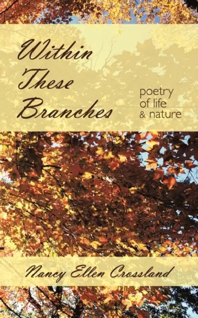 Within These Branches: Poetry of Life and Nature by Nancy Ellen Crossland