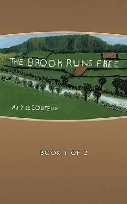 The Brook Runs Free: Book 1 of 2 by Amy Lecouteur