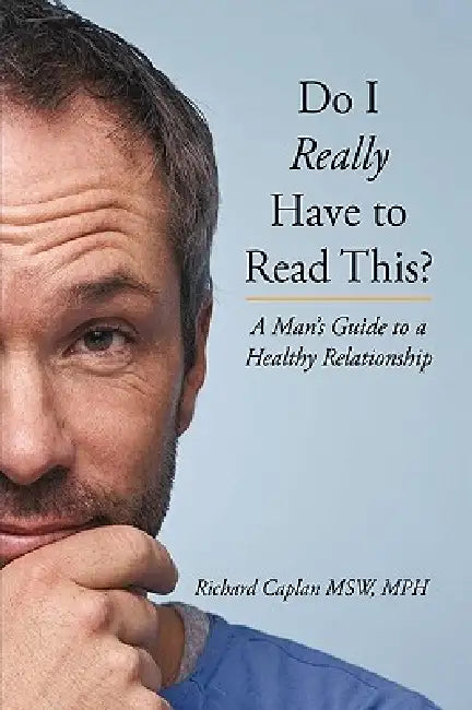 Do I Really Have to Read This?: A Man's Guide to a Healthy Relationship by Mph Richard Caplan Msw