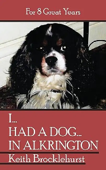 I...Had a Dog...in Alkrington: For 8 Great Years by Keith Brocklehurst