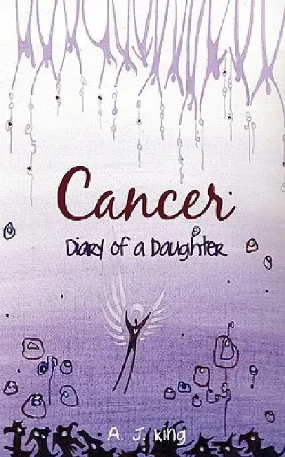 Cancer - Diary of a Daughter by A. J. King