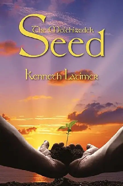 The Melchizedek Seed by Kenneth Latimer