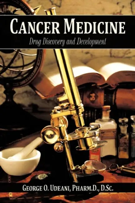 Cancer Medicine: Drug Discovery and Development by George O. Udeani Pharm D. D. Sc