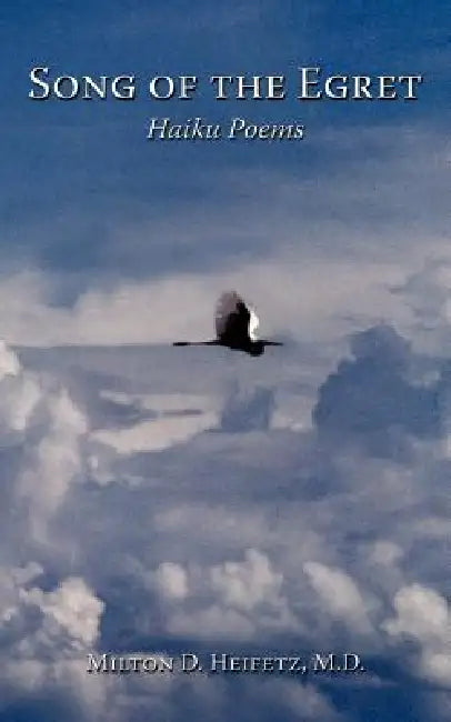 Song of the Egret: Haiku Poems by M. D. Milton D. Heifetz