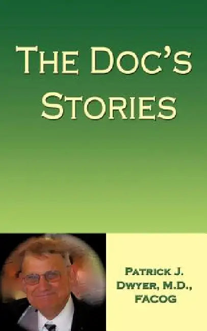 The Doc's Stories by Patrick J. Dwyer M. D.