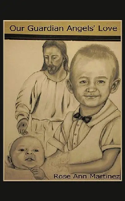 Our Guardian Angel's Love: Our Guardian Angels Watching Over Us by Roseann Martinez