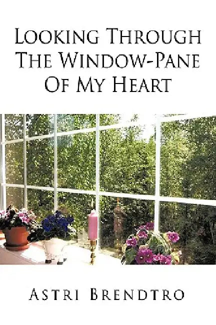 Looking Through The Window-Pane Of My Heart by Astri Brendtro