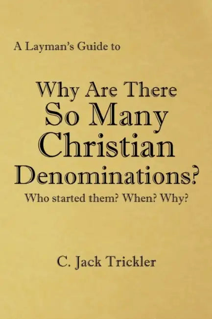 A Layman's Guide to: Why Are There So Many Christian Denominations? by C. Jack Trickler