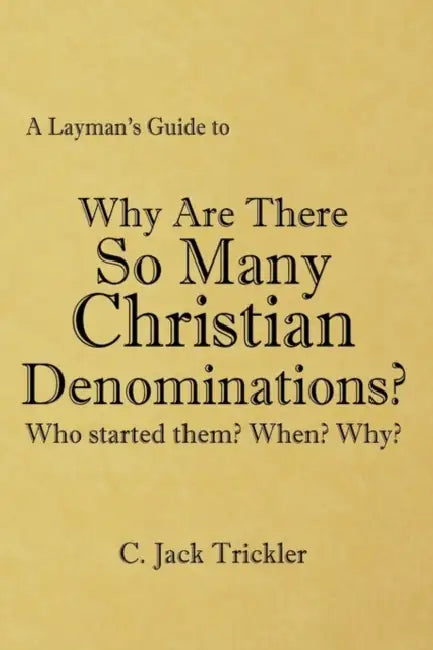 A Layman's Guide to: Why Are There So Many Christian Denominations? by C. Jack Trickler