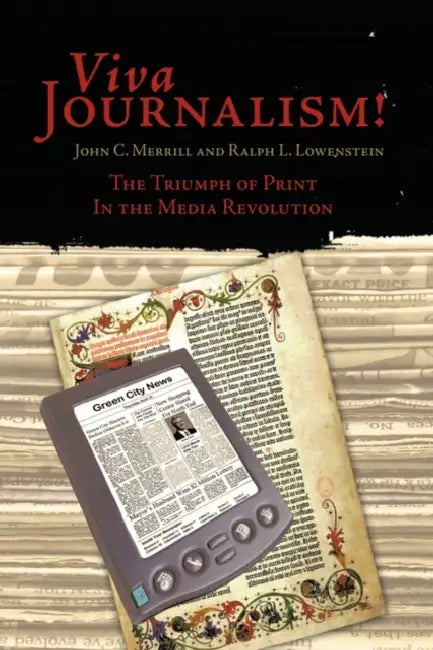 Viva Journalism!: The Triumph of Print in the Media Revolution by John C. Merrill, Ralph L. Lowenstein