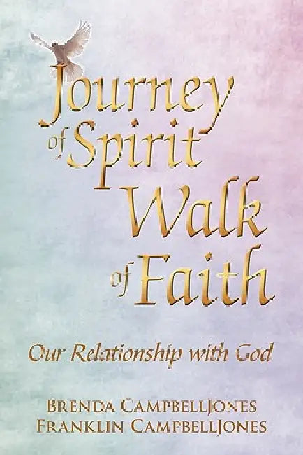 Journey of Spirit Walk of Faith: Our Relationship with God by Brenda And Franklin Campbelljones